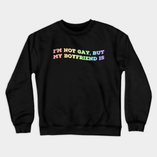 I'm not gay, but my boyfriend is Crewneck Sweatshirt